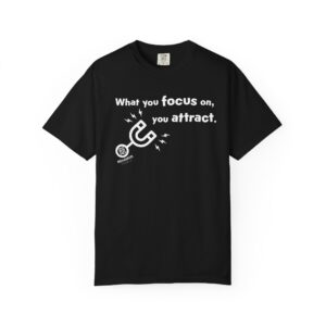What you focus on, you attract - Inspirational T-Shirt