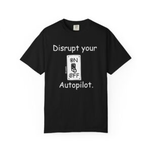 Disrupt Your Autopilot - Unisex T-Shirt
